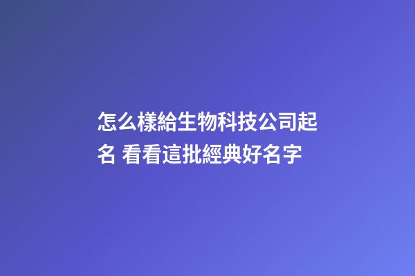 怎么樣給生物科技公司起名 看看這批經典好名字-第1張-公司起名-玄機派